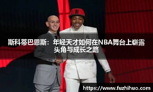 斯科蒂巴恩斯：年轻天才如何在NBA舞台上崭露头角与成长之路