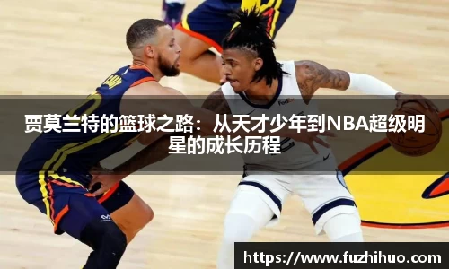 贾莫兰特的篮球之路：从天才少年到NBA超级明星的成长历程