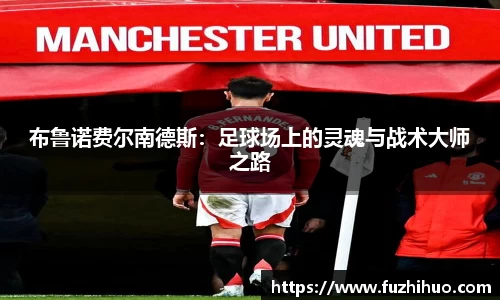 布鲁诺费尔南德斯：足球场上的灵魂与战术大师之路