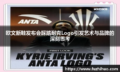 欧文新鞋发布会踩踏耐克Logo引发艺术与品牌的深刻思考
