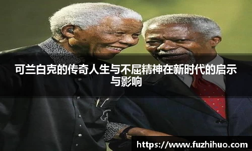 可兰白克的传奇人生与不屈精神在新时代的启示与影响